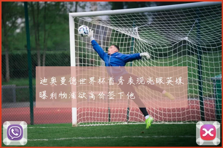 迪奥曼德世界杯首秀表现亮眼英媒曝利物浦欲高价签下他