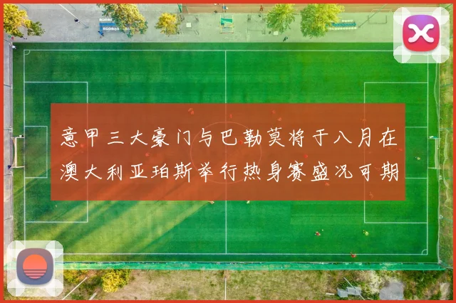 意甲三大豪门与巴勒莫将于八月在澳大利亚珀斯举行热身赛盛况可期